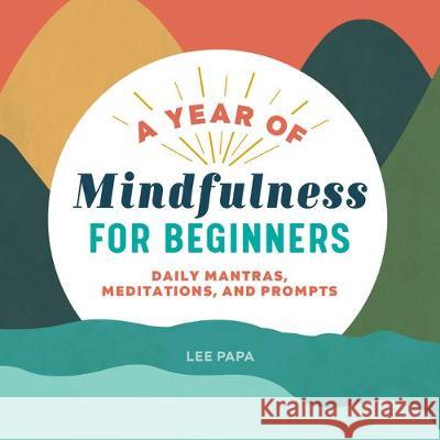 A Year of Mindfulness for Beginners: Daily Mantras, Meditations, and Prompts Lee Papa 9781641528481 Rockridge Press - książka