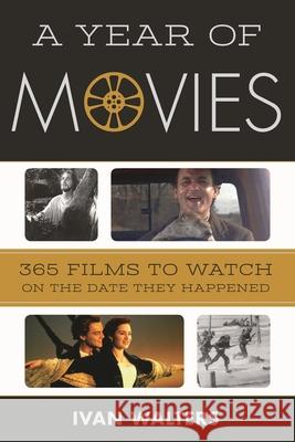 A Year of Movies: 365 Films to Watch on the Date They Happened Ivan Walters 9781442245594 Rowman & Littlefield Publishers - książka