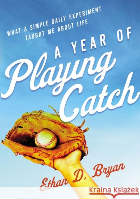 A Year of Playing Catch: What a Simple Daily Experiment Taught Me about Life Ethan  D. Bryan 9780310367383 Zondervan - książka