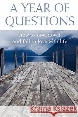 A Year of Questions: How to Slow Down and Fall in Love with Life Fiona Robyn 9781847999733 Lulu.com - książka