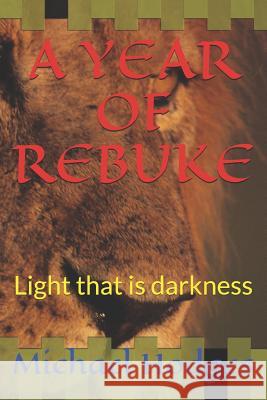 A Year of Rebuke: Light That Is Darkness Michael Rudolph Hodges 9781794486621 Independently Published - książka