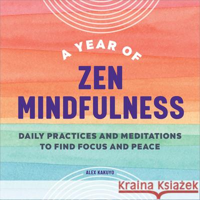 A Year of Zen Mindfulness: Daily Practices and Meditations to Find Focus and Peace Alex Kakuyo 9781638784821 Rockridge Press - książka