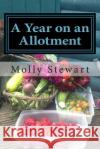 A Year on an Allotment Molly Stewart 9781503008120 Createspace