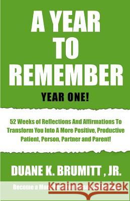 A Year To Remember: 52 Weeks Of Reflections And Affirmations To Transform You Into A More Positive, Productive, Patient, Person, Partner A Brumitt Jr, Duane K. 9781497540149 Createspace - książka