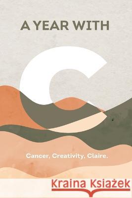 A Year with C: Cancer, Creativity, Claire Claire James   9781957547459 Book Writing Founders - książka
