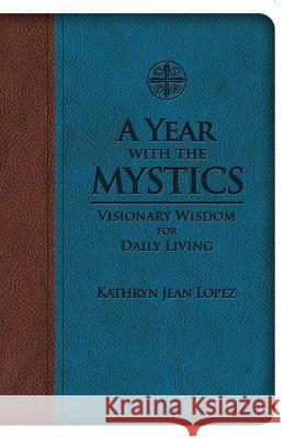 A Year with the Mystics: Visionary Wisdom for Daily Living Kathryn Jean Lopez 9781505109047 Saint Benedict Press - książka