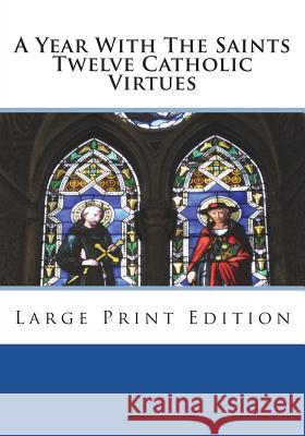 A Year With The Saints Twelve Catholic Virtues: Large Print Edition A. Member of the Order of Mercy 9781722280178 Createspace Independent Publishing Platform - książka
