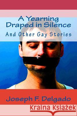 A Yearning Draped in Silence: And Other Gay Stories Joseph F. Delgado 9781977840493 Createspace Independent Publishing Platform - książka