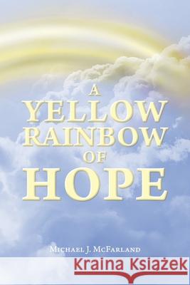 A Yellow Rainbow of Hope Michael J. McFarland 9781098039745 Christian Faith Publishing, Inc - książka