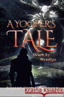 A Yooper's Tale: Death by Wendigo Robert Hugh Williams 9781662460791 Page Publishing, Inc. - książka