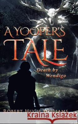 A Yooper's Tale: Death by Wendigo Robert Hugh Williams 9781662460814 Page Publishing, Inc. - książka