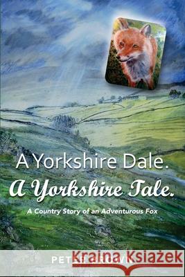 A Yorkshire Dale. A Yorkshire Tale: A Country Story of an Adventurous Fox Peter Brown 9781764079457 Peter Brown - książka
