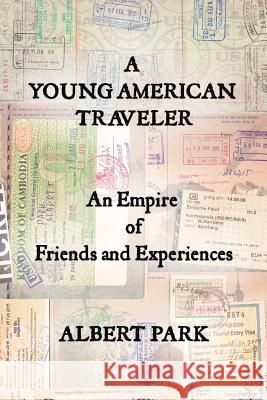 A Young American Traveler: An Empire of Friends and Experiences Albert Park 9781504948128 Authorhouse - książka