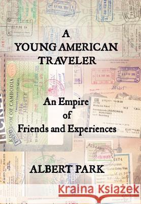 A Young American Traveler: An Empire of Friends and Experiences Albert Park 9781504948135 Authorhouse - książka