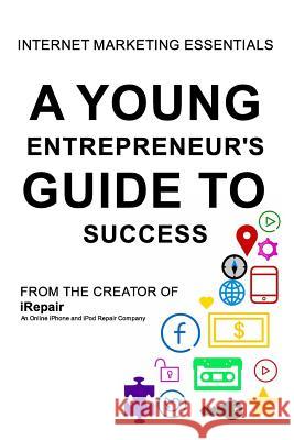 A Young Entrepreneur's Guide To Success: Internet Marketing Essentials Zakir Miah 9781320736091 Blurb - książka