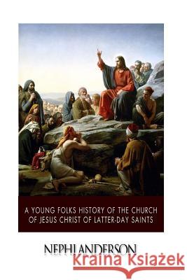 A Young Folks History of the Church of Jesus Christ of Latter-Day Saints Nephi Anderson 9781508754794 Createspace - książka