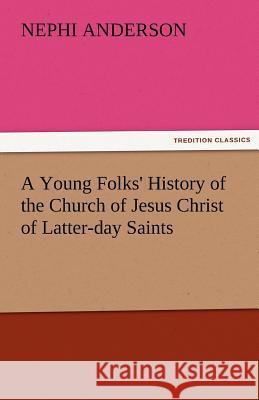 A Young Folks' History of the Church of Jesus Christ of Latter-Day Saints Nephi Anderson   9783842481626 tredition GmbH - książka