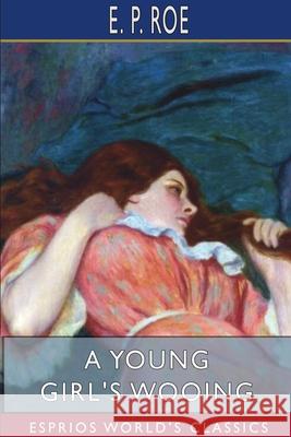 A Young Girl's Wooing (Esprios Classics) E. P. Roe 9781715767709 Blurb - książka