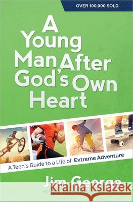 A Young Man After God's Own Heart: A Teen's Guide to a Life of Extreme Adventure Jim George 9780736959780 Harvest House Publishers - książka