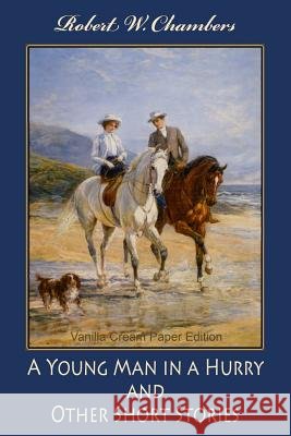 A Young Man in a Hurry, and Other Short Stories Robert W. Chambers 9781725927735 Createspace Independent Publishing Platform - książka