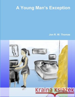 A Young Man's Exception Jon R. W. Thomas 9781312418622 Lulu.com - książka