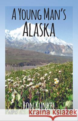 A Young Man's Alaska Ron Kunkel 9781634983792 Bookstand Publishing - książka