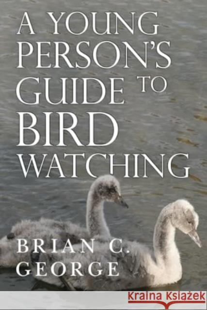 A Young Person's Guide to Bird Watching Brian C. George 9781800746992 Olympia Publishers - książka