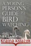 A Young Person's Guide to Bird Watching Brian C. George 9781800746992 Olympia Publishers