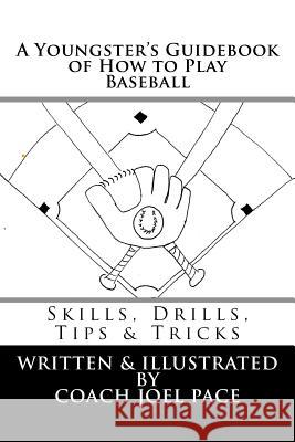A Youngster's Guidebook of How to Play Baseball: Skills, Drills, Tips & Tricks Joel R. Pace 9781517406486 Createspace Independent Publishing Platform - książka