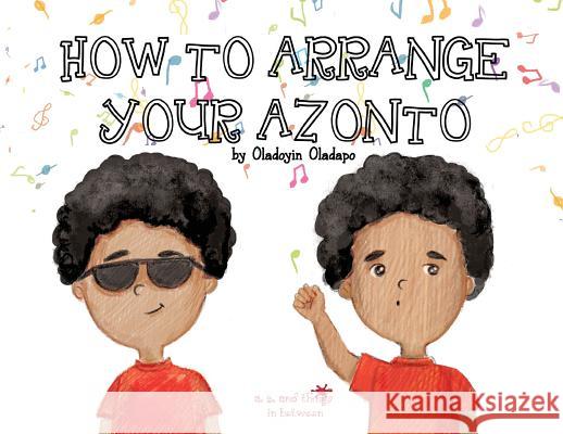 A, Z, and Things in Between: How to Arrange Your Azonto Oladoyin Oladapo Ira Baykovska 9781945623103 Idunnu Studios - książka