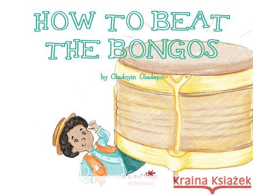 A, Z, and Things in Between: How to Beat the Bongos Oladoyin Oladapo Ira Baykovska 9781945623189 Idunnu Studios - książka