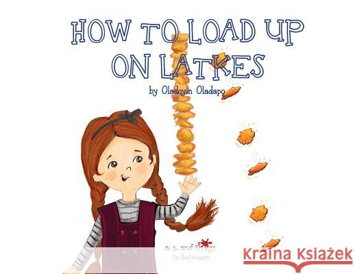 A, Z, and Things in Between: How to Load up on Latkes Oladapo, Oladoyin 9781945623264 Idunnu Studios - książka