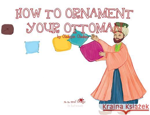 A, Z, and Things in Between: How to Ornament your Ottoman Oladapo, Oladoyin 9781945623394 Idunnu Studios - książka