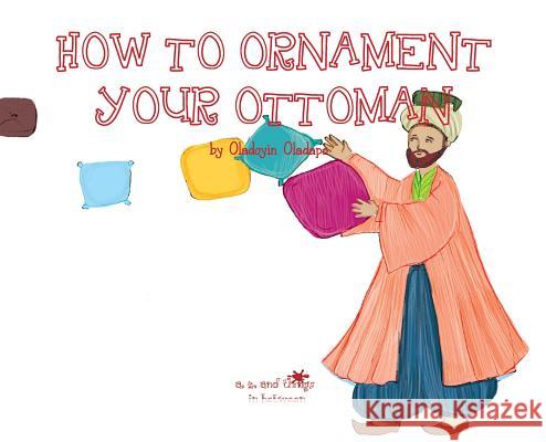 A, Z, and Things in Between: How to Ornament your Ottoman Oladapo, Oladoyin 9781945623455 Idunnu Studios - książka