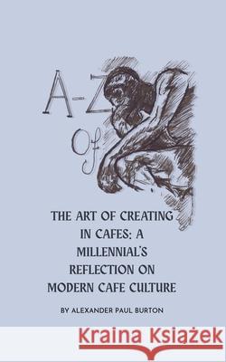 A-Z Of Cafe Culture: A Millennial's Reflection on Modern Cafe Culture Alexander Paul Burton 9781069488640 Fortis Media Ltd - książka
