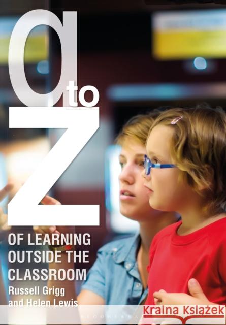 A-Z of Learning Outside the Classroom Dr Russell Grigg, Helen Lewis 9781472921208 Bloomsbury Publishing PLC - książka