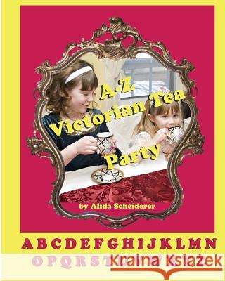 A-Z Victorian Tea Party Alphabet Book Alida Scheiderer 9781441436849 Createspace Independent Publishing Platform - książka