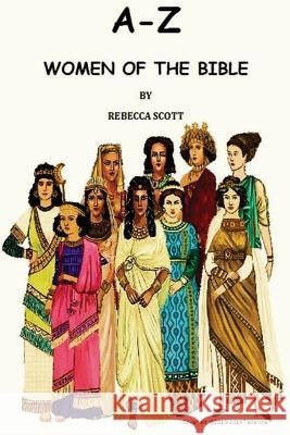 A-Z Women of the Bible Rebecca Scott 9781503287204 Createspace - książka