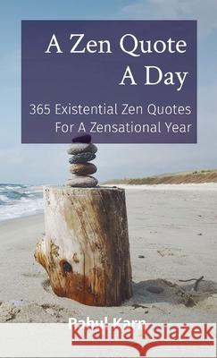 A Zen Quote A Day: 365 Existential Zen Quotes For A Zensational Year Rahul Karn 9780645128161 Rahul Karn - książka