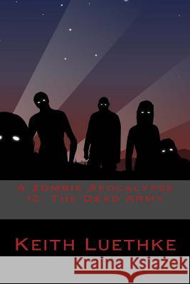 A Zombie Apocalypse 12: The Dead Army Keith Adam Luethke 9781497540378 Createspace - książka