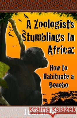 A Zoologist's Stumblings In Africa: How to Habituate a Bonobo Stritch, John Matthew 9781523935079 Createspace Independent Publishing Platform - książka