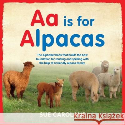 Aa is for Alpacas: The Alphabet Book That Builds the Best Foundation for Reading and Spelling Sue Carolane 9780994275400 JoJo Publishing - książka