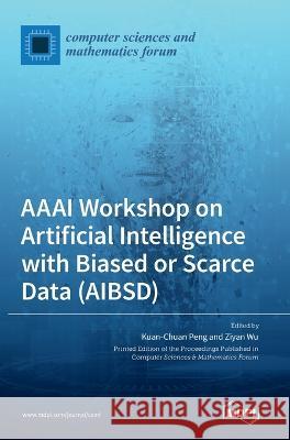 AAAI Workshop on Artificial Intelligence with Biased or Scarce Data (AIBSD) Kuan-Chuan Peng Ziyan Wu  9783036546810 Mdpi AG - książka