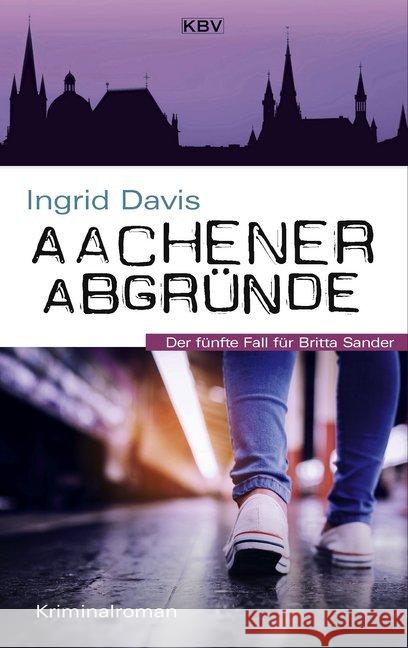 Aachener Abgründe : Der fünfte Fall für Britta Sander. Kriminalroman Davis, Ingrid 9783954415182 KBV - książka