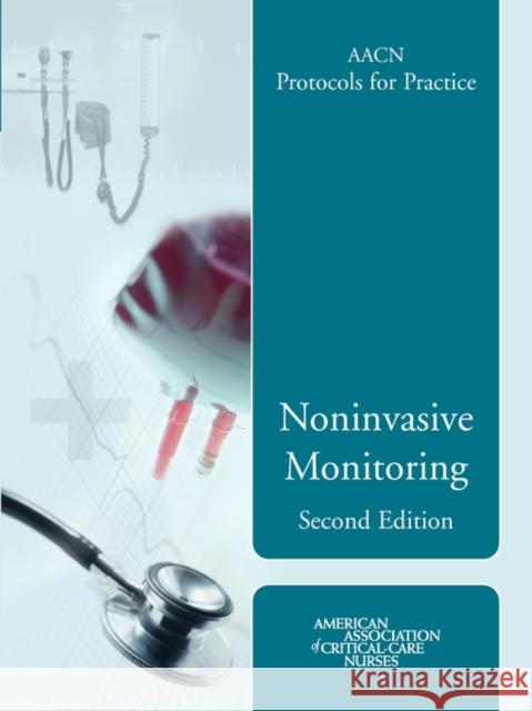 Aacn Protocols for Practice: Noninvasive Monitoring, Second Edition: Noninvasive Monitoring, Second Edition Burns 9780763738259 Jones & Bartlett Publishers - książka