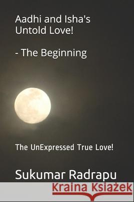 Aadhi and Isha's Untold Love!- The Beginning: The UnExpressed True Love! Sukumar Radrapu 9781690721444 Independently Published - książka