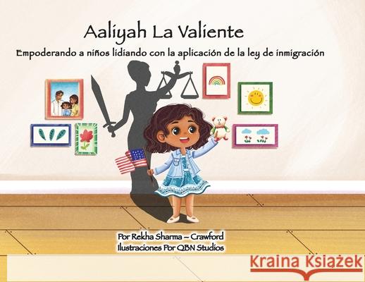 Aaliyah La Valiente: Empoderando a niños lidiando con la aplicación de la ley de inmigración Sharma-Crawford, Rekha 9798985605716 Sharma-Crawford Attorneys At Law LLC - książka