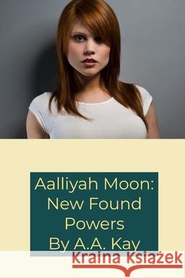 Aalliyah Moon: New Found Powers A.A. Kay 9781794886254 Lulu.com - książka