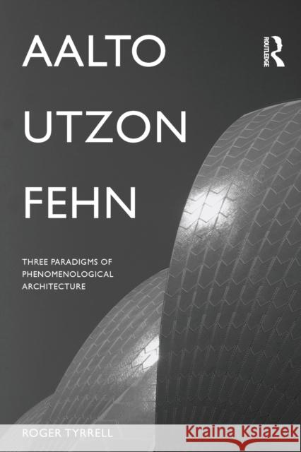 Aalto, Utzon, Fehn: Three Paradigms of Phenomenological Architecture Tyrrell, Roger (University of Portsmouth, United Kingdom) 9781138961005  - książka