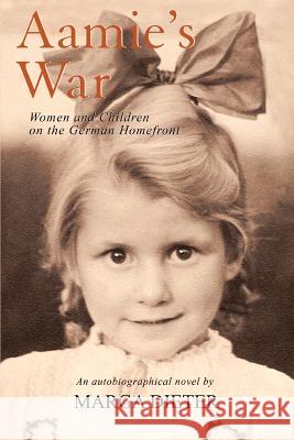 Aamie's War: Women and Children on the German Homefront Dieter, Marga 9780595395491 iUniverse - książka